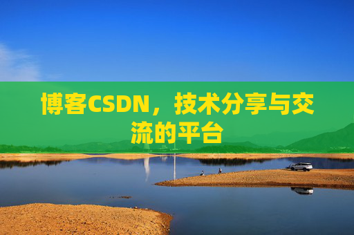 博客CSDN，技术分享与交流的平台